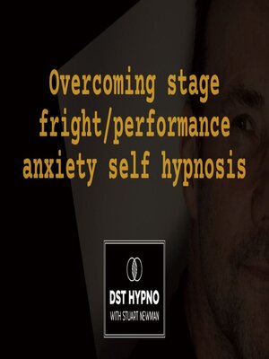 cover image of Overcoming stage fright/performance anxiety self hypnosis--A guided meditation--DST Hypno with Stu Newman